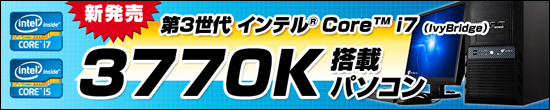 インテル第3世代新CPU Core i7 i5 塔載パソコンが遂に発売！